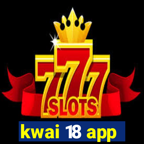 kwai 18 app